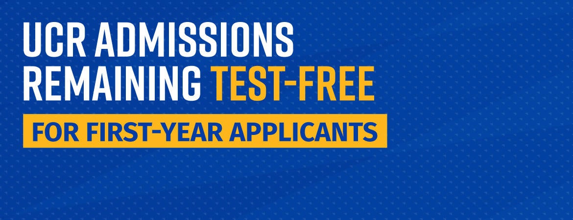 UCR Admissions Remaining Test-Free | Undergraduate Admissions